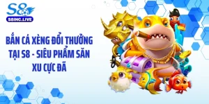 Bắn Cá Xèng Đổi Thưởng Tại S8 - Siêu Phẩm Săn Xu Cực Đã