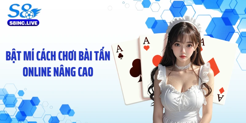 Bật mí cách chơi bài Tấn online nâng cao