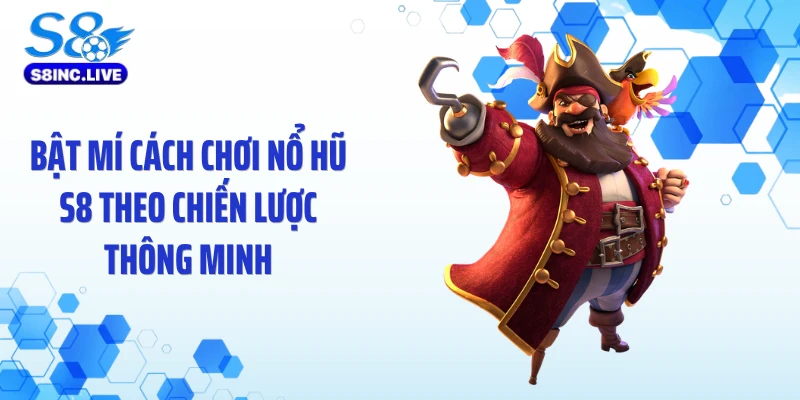 Bật mí cách chơi nổ hũ S8 theo chiến lược thông minh