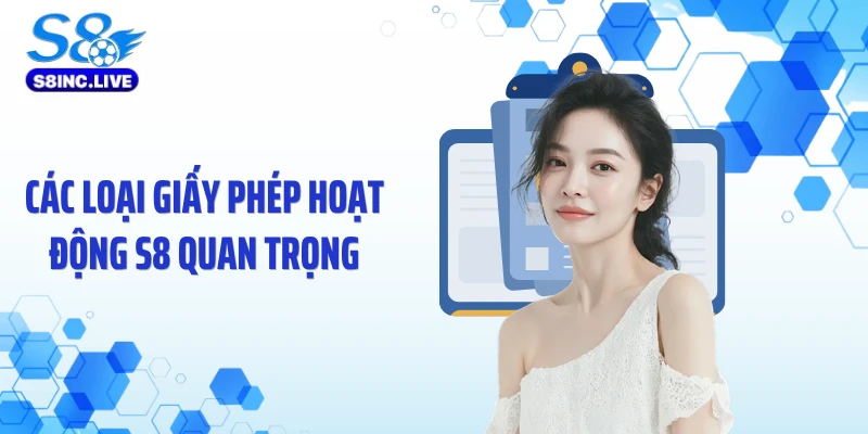 Các loại giấy phép hoạt động S8 quan trọng