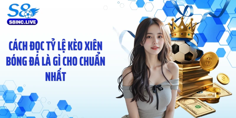 Cách đọc tỷ lệ kèo xiên bóng đá là gì cho chuẩn nhất