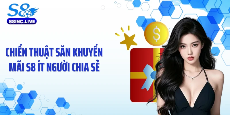 Chiến thuật săn khuyến mãi S8 ít người chia sẻ