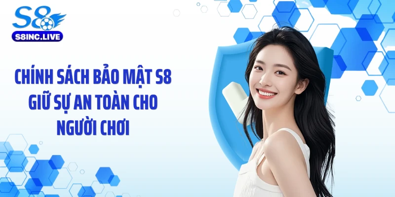 Chính sách bảo mật S8 giữ sự an toàn cho người chơi