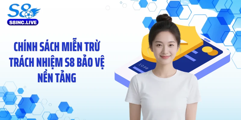 Chính sách miễn trừ trách nhiệm S8 bảo vệ nền tảng