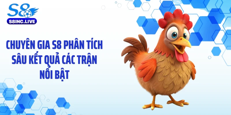 Chuyên gia S8 phân tích sâu kết quả các trận nổi bật