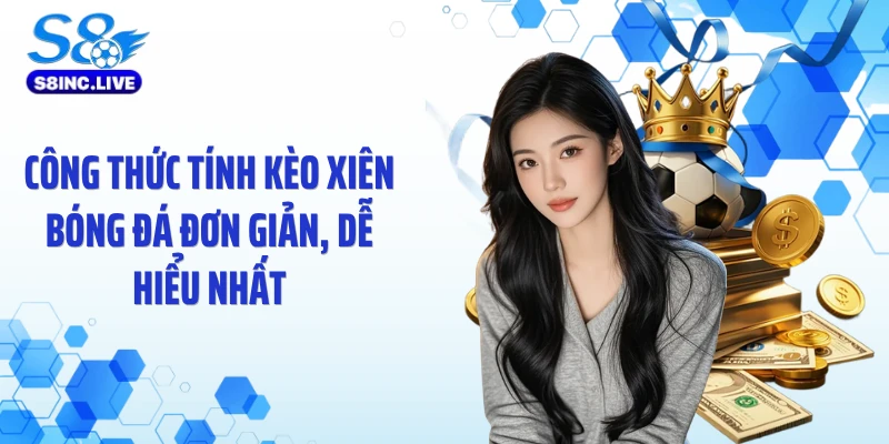 Công thức tính kèo xiên bóng đá đơn giản, dễ hiểu nhất