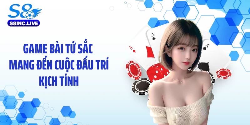 Game bài tứ sắc mang đến cuộc đấu trí kịch tính