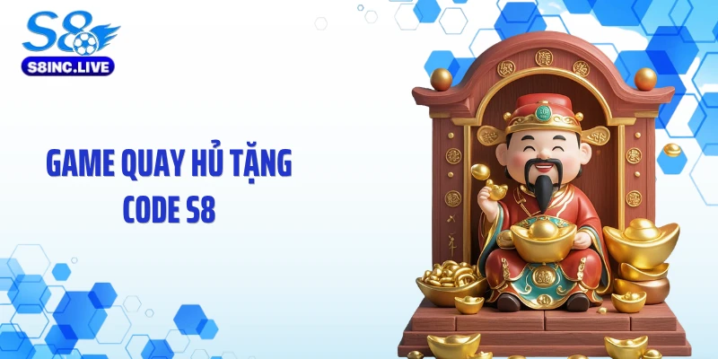 Game Quay Hủ Tặng Code S8 Tung Mã Thưởng Cực Sốc Mỗi Ngày