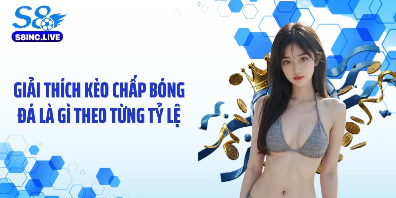 Giải thích kèo chấp bóng đá là gì theo từng tỷ lệ