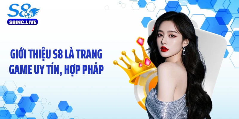 Giới thiệu S8 là trang game uy tín, hợp pháp