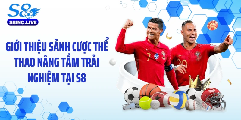 Giới thiệu sảnh cược thể thao nâng tầm trải nghiệm tại S8