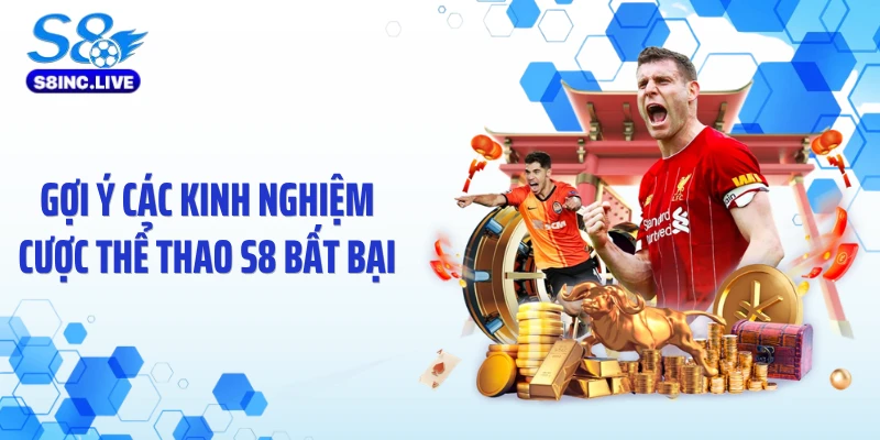 Gợi ý các kinh nghiệm cược thể thao S8 bất bại