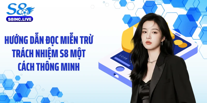 Hướng dẫn đọc miễn trừ trách nhiệm S8 một cách thông minh