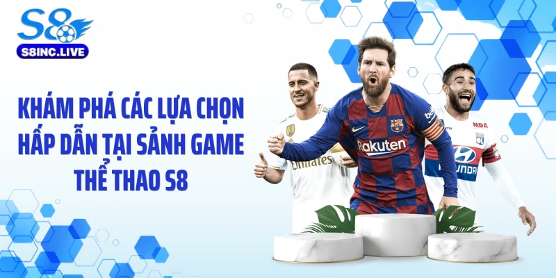 Khám phá các lựa chọn hấp dẫn tại sảnh game thể thao S8