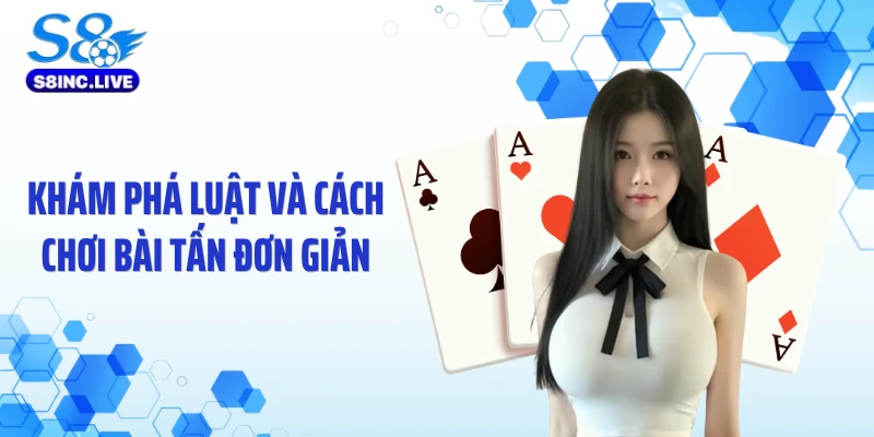 Khám phá luật và cách chơi bài Tấn đơn giản