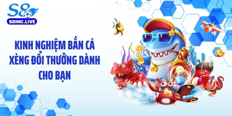 Kinh nghiệm bắn cá xèng đổi thưởng dành cho bạn