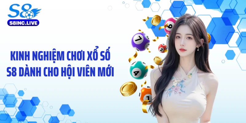 Kinh nghiệm chơi xổ số S8 dành cho hội viên mới