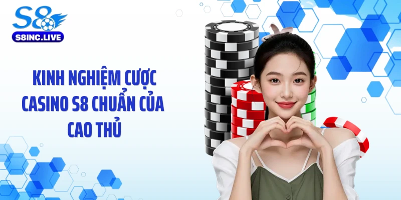 Kinh nghiệm cược casino S8 chuẩn của cao thủ