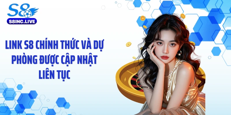Link S8 chính thức và dự phòng được cập nhật liên tục