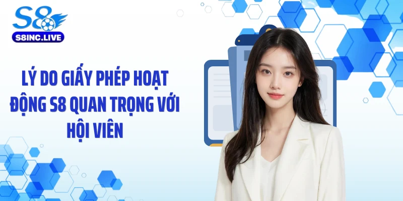 Lý do giấy phép hoạt động S8 quan trọng với hội viên