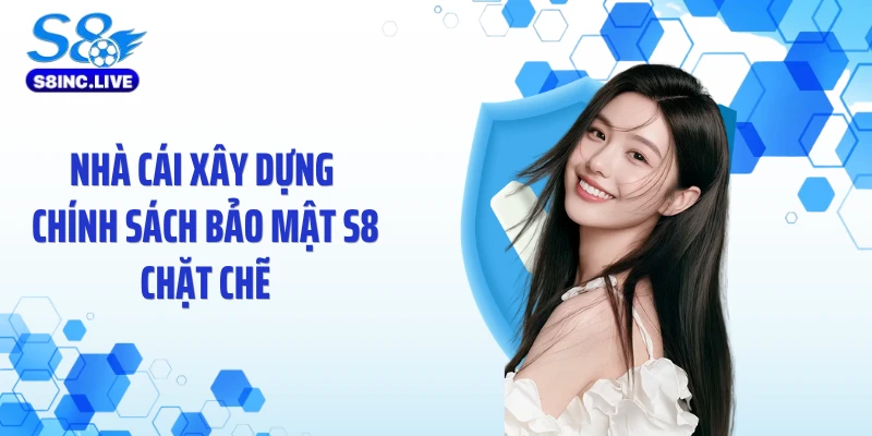 Nhà cái xây dựng chính sách bảo mật S8 chặt chẽ