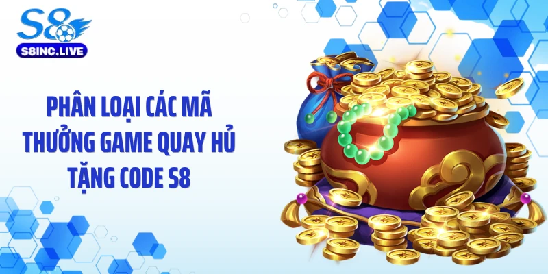 Phân loại các mã thưởng game quay hủ tặng code S8