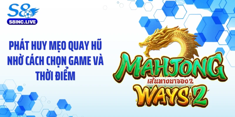 Phát huy mẹo quay hũ nhờ cách chọn game và thời điểm