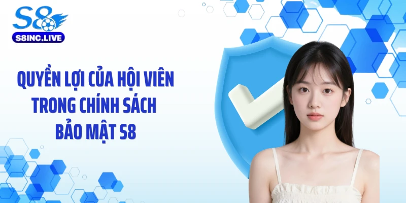 Quyền lợi của hội viên trong chính sách bảo mật S8