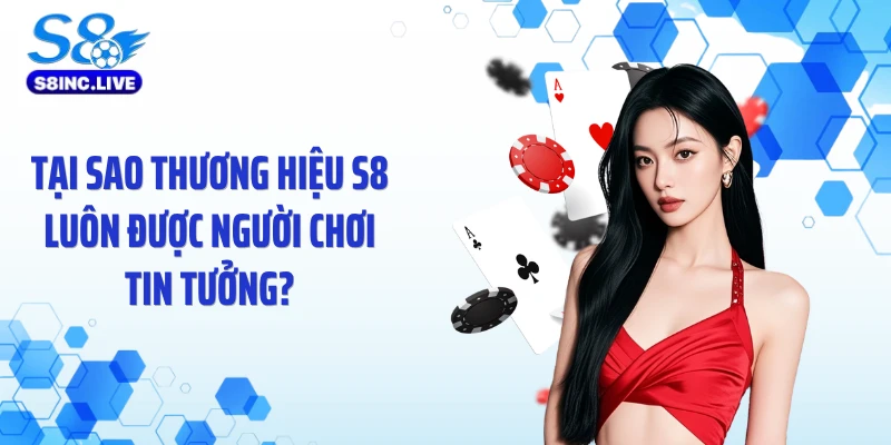 Tại sao thương hiệu S8 luôn được người chơi tin tưởng?