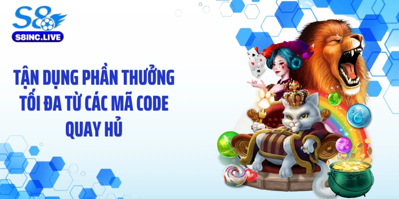Tận dụng phần thưởng tối đa từ các mã code quay hủ