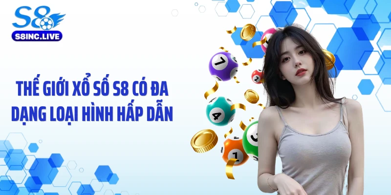 Thế giới xổ số S8 có đa dạng loại hình hấp dẫn
