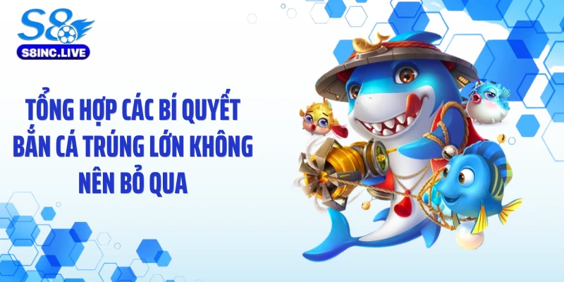 Tổng hợp các bí quyết bắn cá trúng lớn không nên bỏ qua