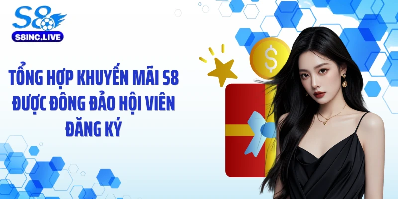 Tổng hợp khuyến mãi S8 được đông đảo hội viên đăng ký