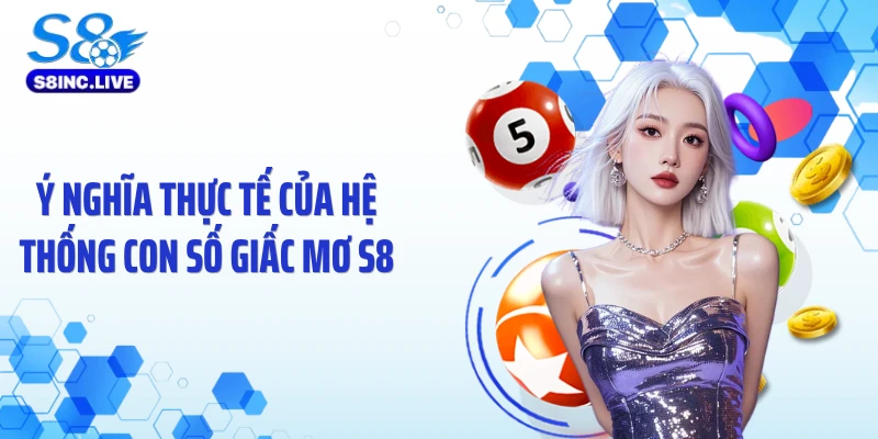 Ý nghĩa thực tế của hệ thống con số giấc mơ S8