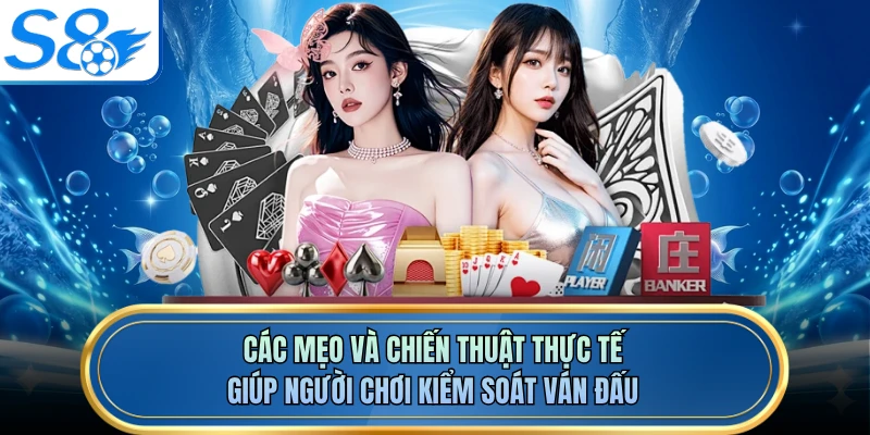 Các mẹo và chiến thuật thực tế giúp người chơi kiểm soát ván đấu