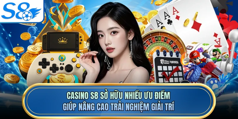 Casino S8 sở hữu nhiều ưu điểm giúp nâng cao trải nghiệm giải trí