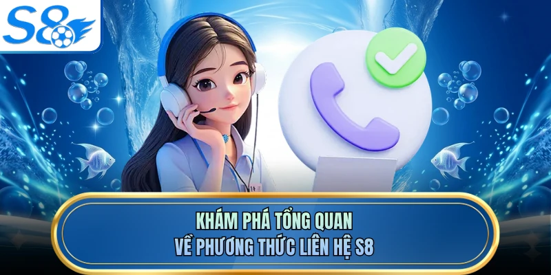 Khám phá tổng quan về phương thức liên hệ S8