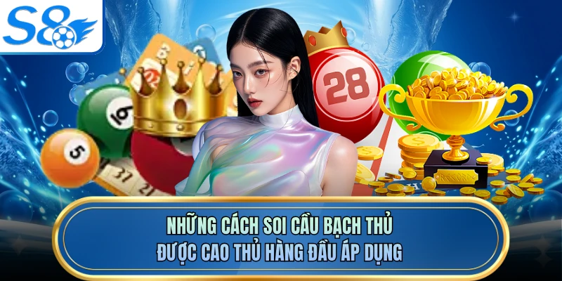 Những cách soi cầu bạch thủ được cao thủ hàng đầu áp dụng