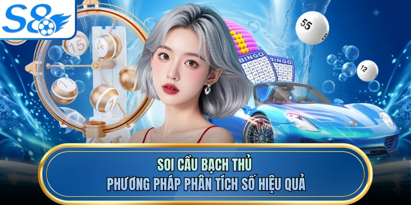 Soi Cầu Bạch Thủ - Phương Pháp Phân Tích Số Hiệu Quả