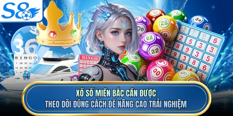 Xổ số miền Bắc cần được theo dõi đúng cách để nâng cao trải nghiệm
